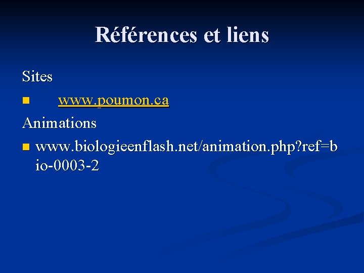 Références et liens Sites www. poumon. ca Animations n www. biologieenflash. net/animation. php? ref=b