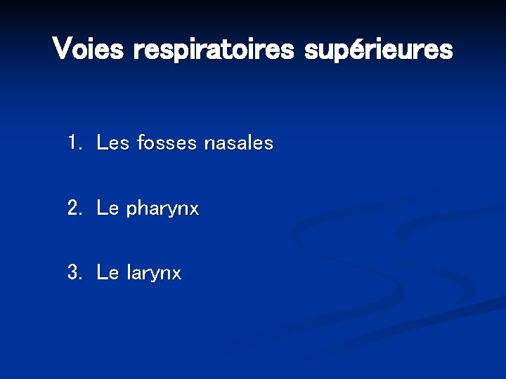 Voies respiratoires supérieures 1. Les fosses nasales 2. Le pharynx 3. Le larynx 