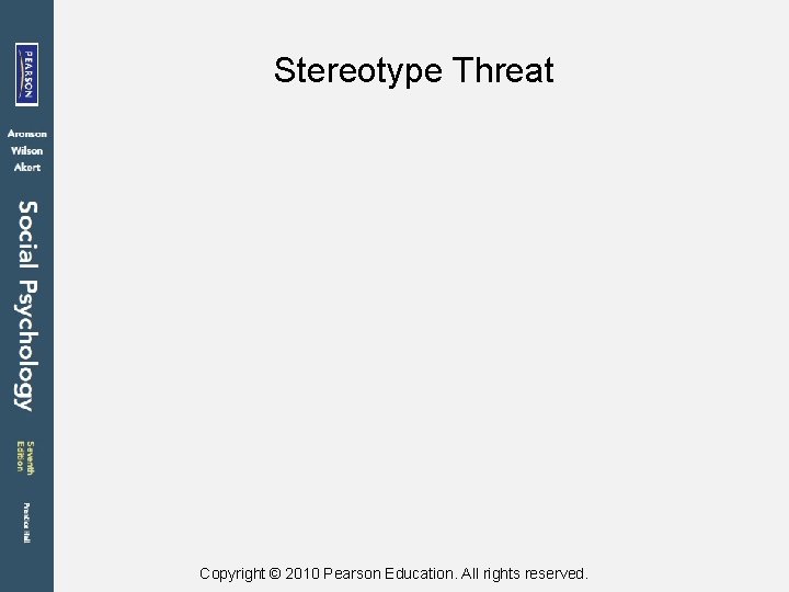 Stereotype Threat Copyright © 2010 Pearson Education. All rights reserved. 