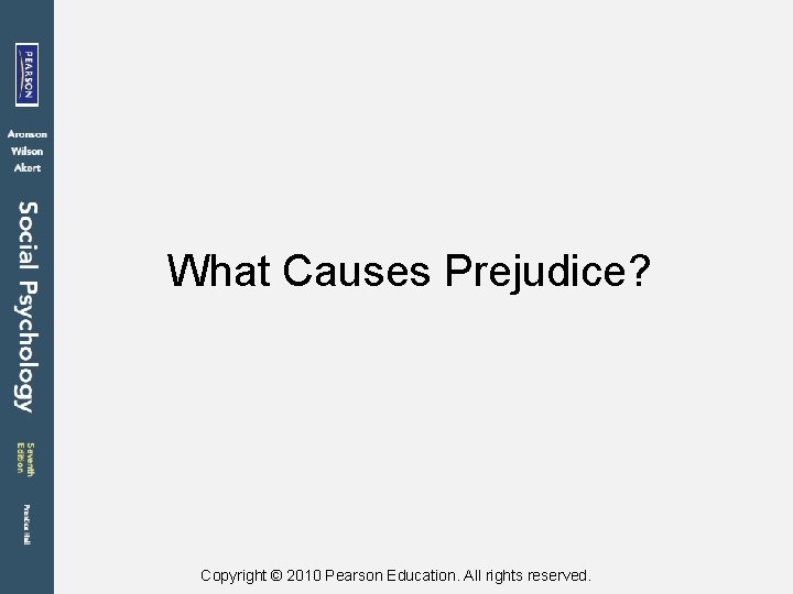 What Causes Prejudice? Copyright © 2010 Pearson Education. All rights reserved. 