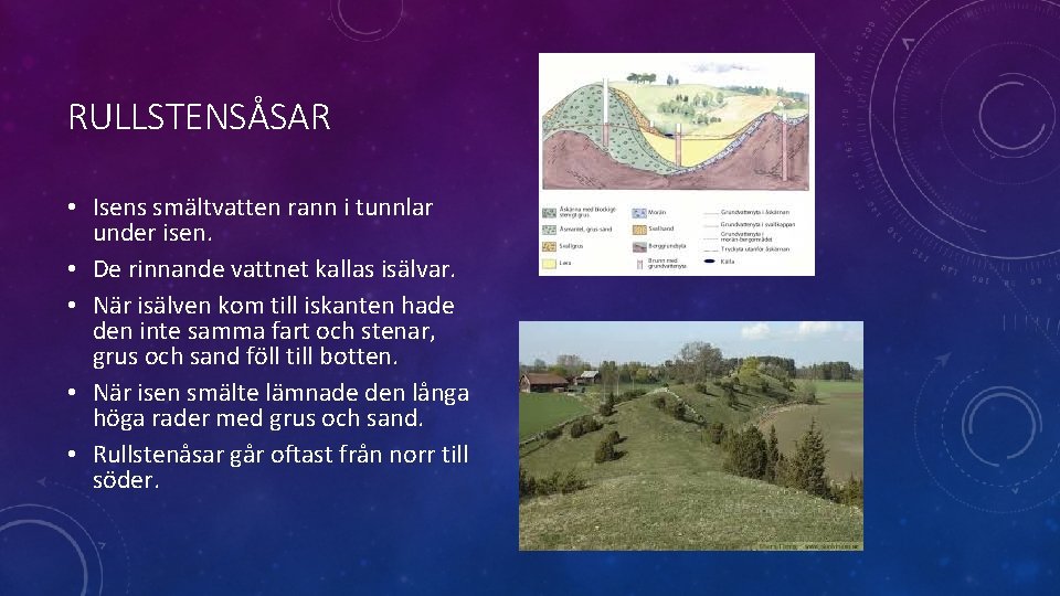 RULLSTENSÅSAR • Isens smältvatten rann i tunnlar under isen. • De rinnande vattnet kallas