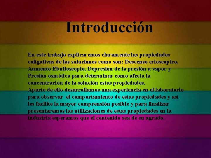 Introducción En este trabajo explicaremos claramente las propiedades coligativas de las soluciones como son: Introducción En este trabajo explicaremos claramente las propiedades coligativas de las soluciones como son: