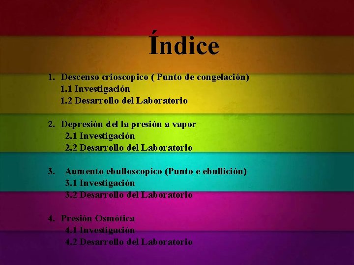 Índice 1. Descenso crioscopico ( Punto de congelación) 1. 1 Investigación 1. 2 Desarrollo Índice 1. Descenso crioscopico ( Punto de congelación) 1. 1 Investigación 1. 2 Desarrollo