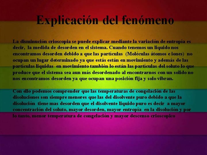 Explicación del fenómeno La disminución crioscopia se puede explicar mediante la variación de entropía Explicación del fenómeno La disminución crioscopia se puede explicar mediante la variación de entropía