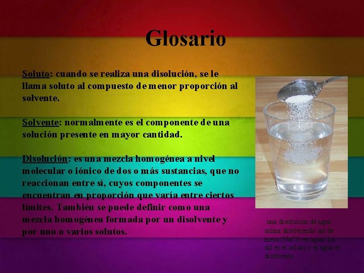 Glosario Soluto: cuando se realiza una disolución, se le llama soluto al compuesto de Glosario Soluto: cuando se realiza una disolución, se le llama soluto al compuesto de