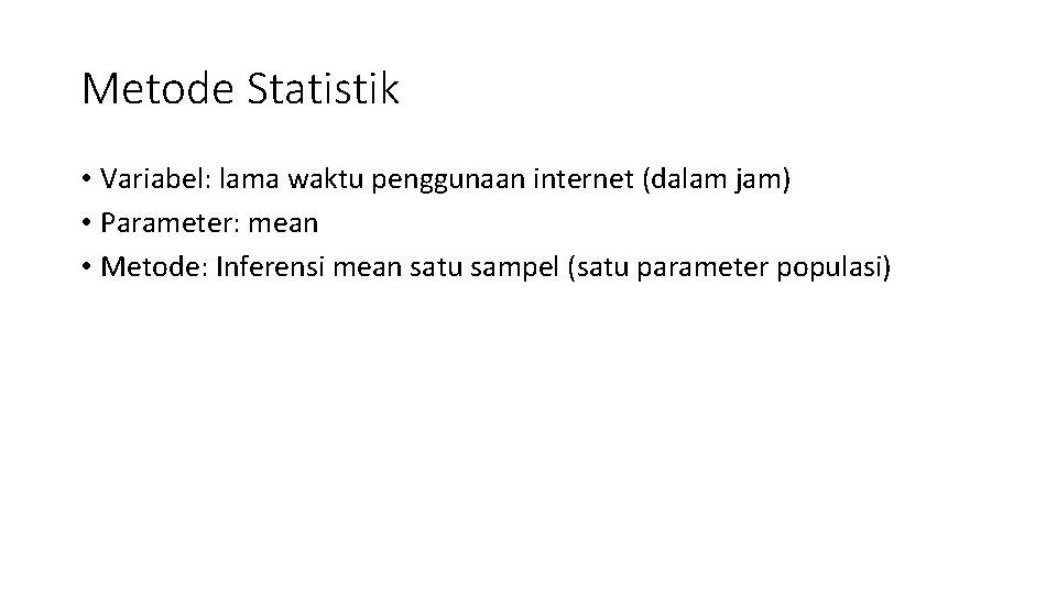Metode Statistik • Variabel: lama waktu penggunaan internet (dalam jam) • Parameter: mean •
