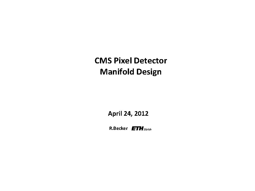 CMS Pixel Detector Manifold Design April 24, 2012 R. Becker 