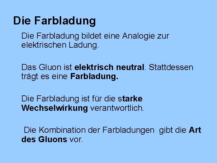 Die Farbladung bildet eine Analogie zur elektrischen Ladung. Das Gluon ist elektrisch neutral. Stattdessen