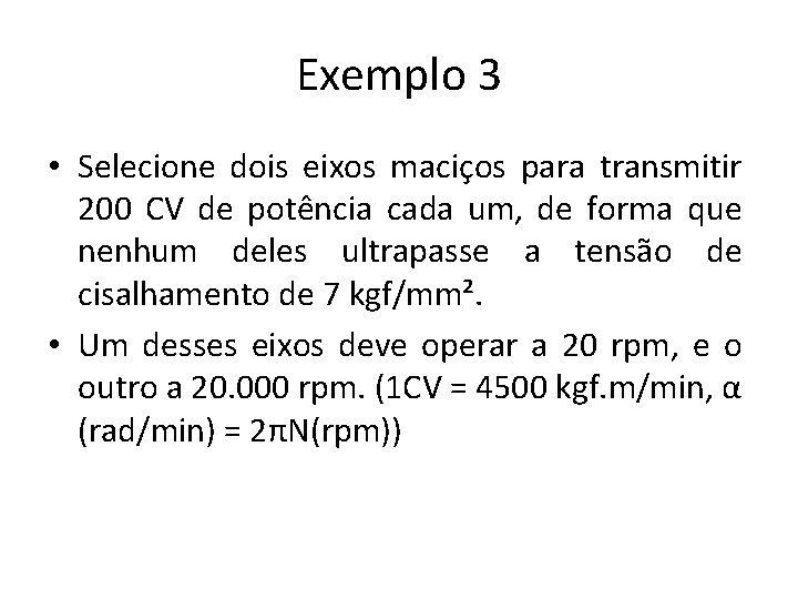 Exemplo 3 • Selecione dois eixos maciços para transmitir 200 CV de potência cada