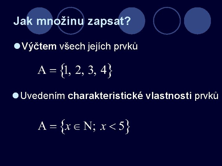 Jak množinu zapsat? l Výčtem všech jejích prvků l Uvedením charakteristické vlastnosti prvků 