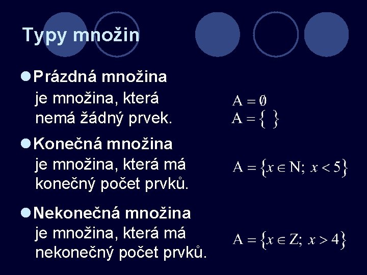 Typy množin l Prázdná množina je množina, která nemá žádný prvek. l Konečná množina