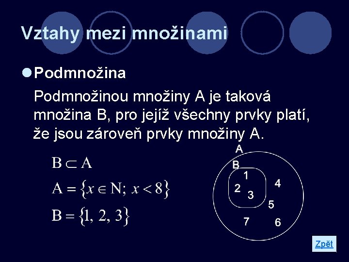 Vztahy mezi množinami l Podmnožina Podmnožinou množiny A je taková množina B, pro jejíž