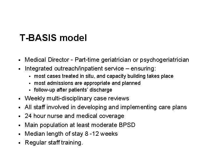 T-BASIS model § § Medical Director - Part-time geriatrician or psychogeriatrician Integrated outreach/inpatient service