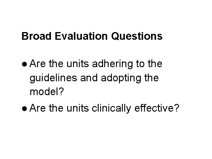 Broad Evaluation Questions l Are the units adhering to the guidelines and adopting the