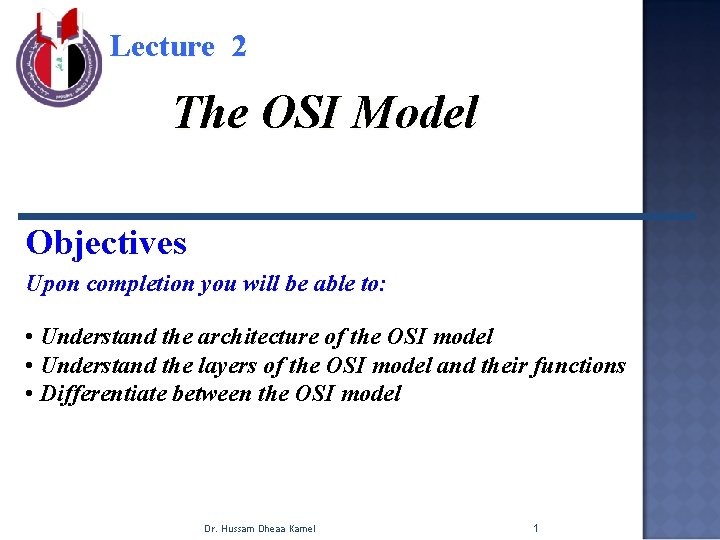 Lecture 2 The OSI Model Objectives Upon completion you will be able to: •