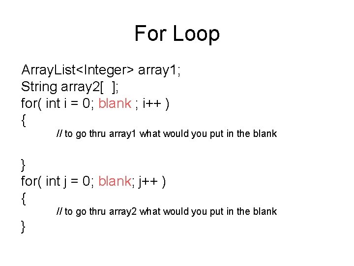 For Loop Array. List<Integer> array 1; String array 2[ ]; for( int i =