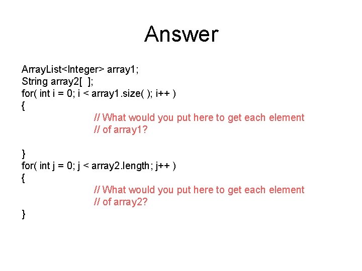 Answer Array. List<Integer> array 1; String array 2[ ]; for( int i = 0;