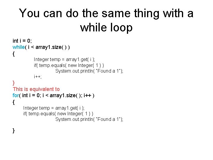 You can do the same thing with a while loop int i = 0;