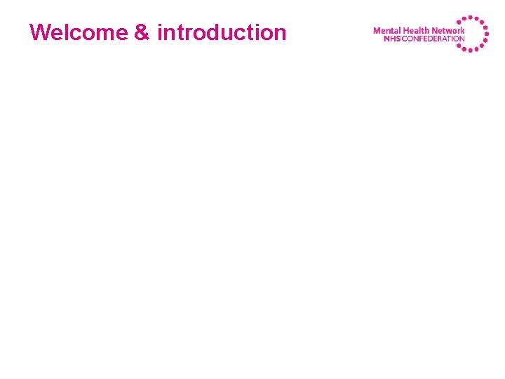 Welcome & introduction Shaun Clee, Chair Mental Health Network 