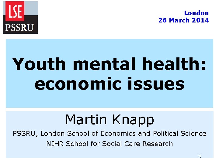 London 26 March 2014 Youth mental health: economic issues Martin Knapp PSSRU, London School