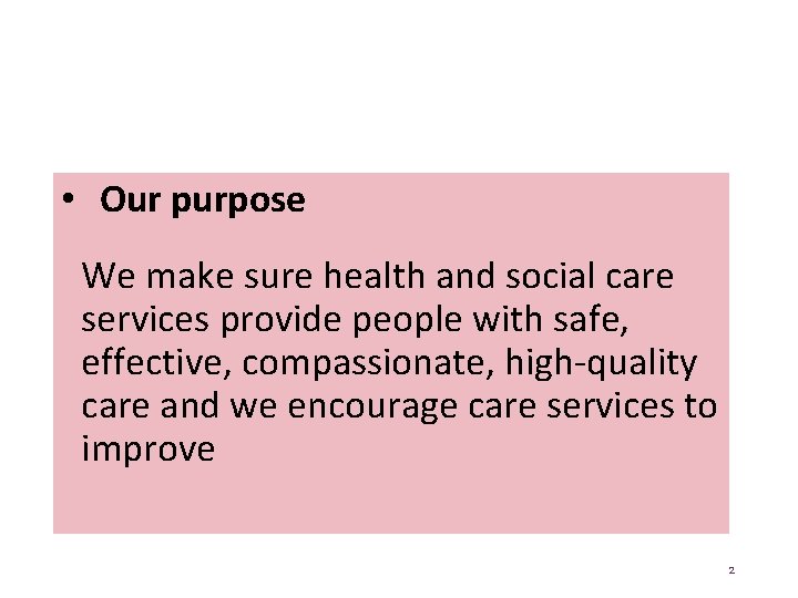  • Our purpose We make sure health and social care services provide people