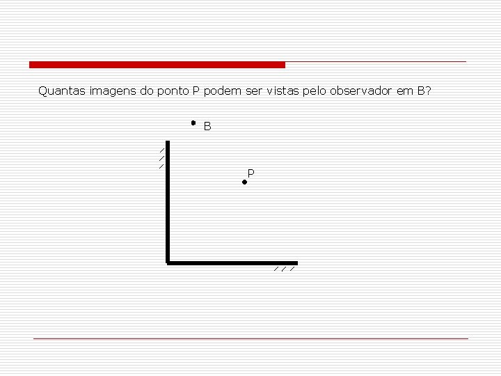 Quantas imagens do ponto P podem ser vistas pelo observador em B? B P