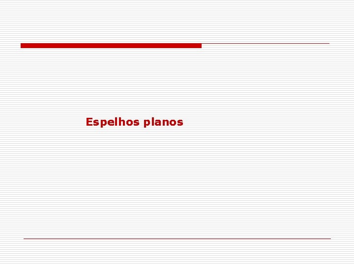 Espelhos planos Espelhos planos