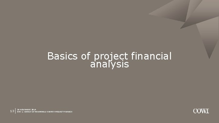 Basics of project financial analysis 13 26 NOVEMBER 2019 DAY 1: BASICS OF RENEWABLE