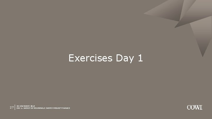 Exercises Day 1 27 26 NOVEMBER 2019 DAY 1: BASICS OF RENEWABLE ENERGY PROJECT