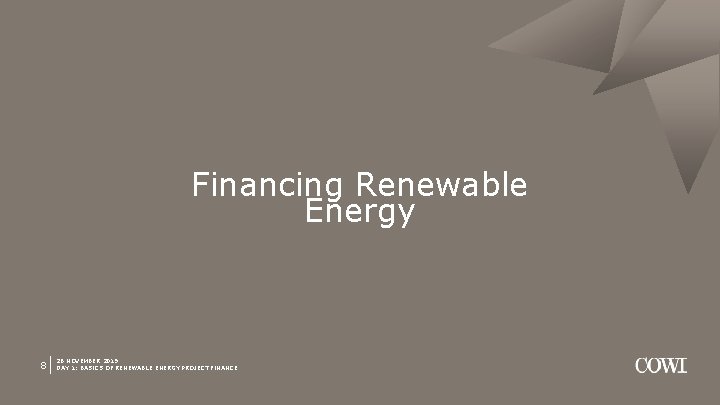 Financing Renewable Energy 8 26 NOVEMBER 2019 DAY 1: BASICS OF RENEWABLE ENERGY PROJECT