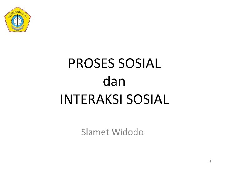 PROSES SOSIAL dan INTERAKSI SOSIAL Slamet Widodo 1 