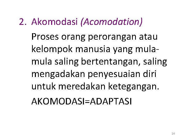 2. Akomodasi (Acomodation) Proses orang perorangan atau kelompok manusia yang mula saling bertentangan, saling