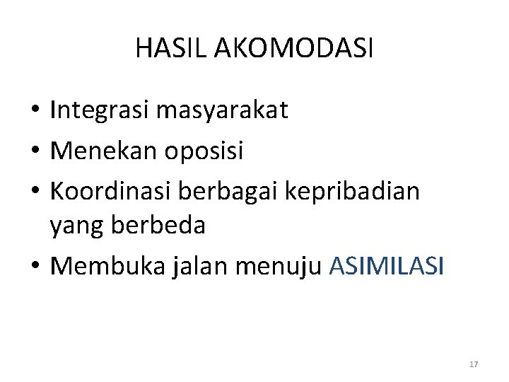 HASIL AKOMODASI • Integrasi masyarakat • Menekan oposisi • Koordinasi berbagai kepribadian yang berbeda