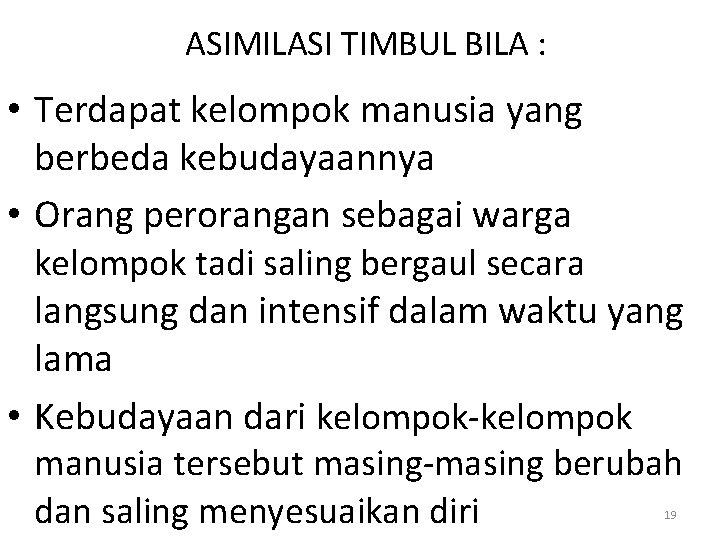 ASIMILASI TIMBUL BILA : • Terdapat kelompok manusia yang berbeda kebudayaannya • Orang perorangan