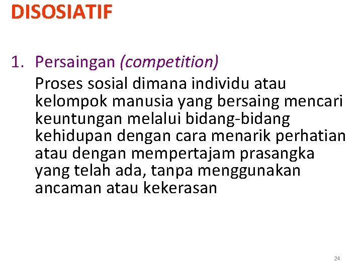 DISOSIATIF 1. Persaingan (competition) Proses sosial dimana individu atau kelompok manusia yang bersaing mencari