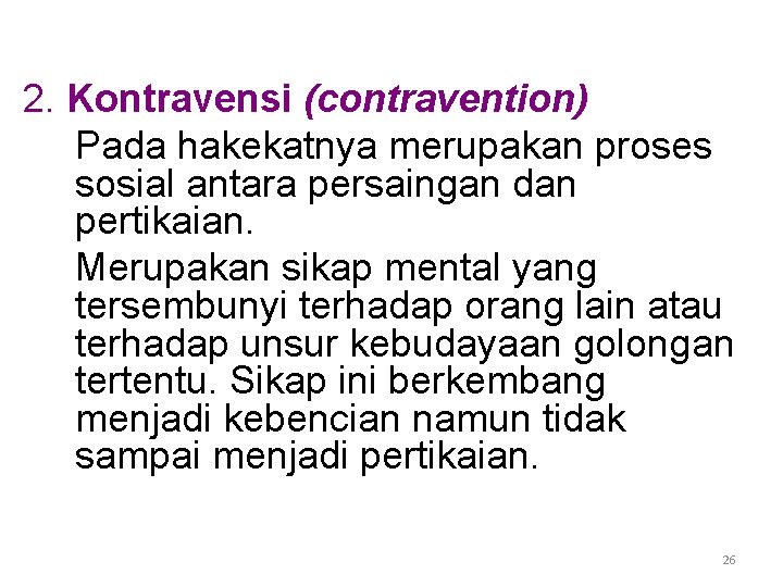 2. Kontravensi (contravention) Pada hakekatnya merupakan proses sosial antara persaingan dan pertikaian. Merupakan sikap