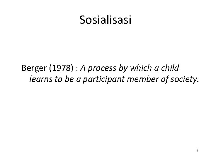 Sosialisasi Berger (1978) : A process by which a child learns to be a