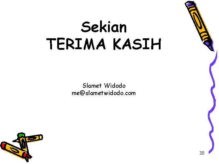 Sekian TERIMA KASIH Slamet Widodo me@slametwidodo. com 38 