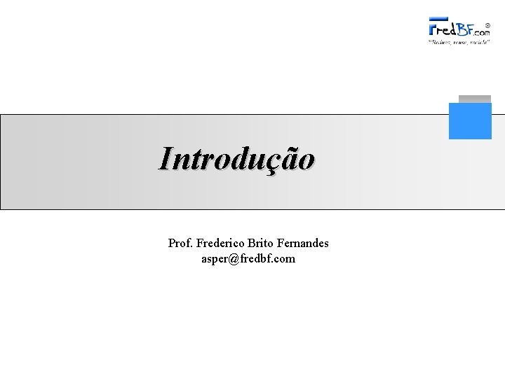 Introdução Prof. Frederico Brito Fernandes asper@fredbf. com 