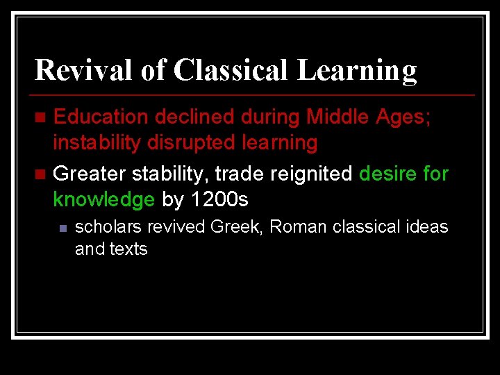 Revival of Classical Learning Education declined during Middle Ages; instability disrupted learning n Greater