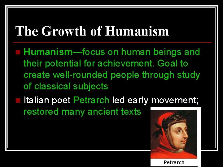 The Growth of Humanism—focus on human beings and their potential for achievement. Goal to