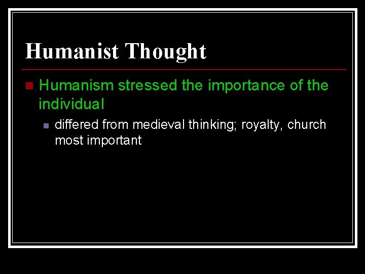 Humanist Thought n Humanism stressed the importance of the individual n differed from medieval