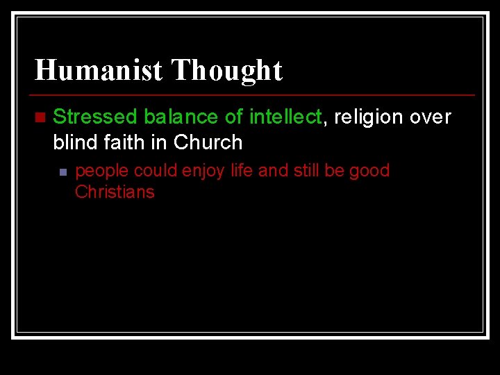 Humanist Thought n Stressed balance of intellect, religion over blind faith in Church n