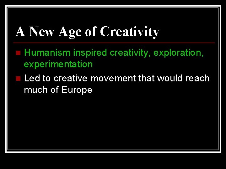 A New Age of Creativity Humanism inspired creativity, exploration, experimentation n Led to creative
