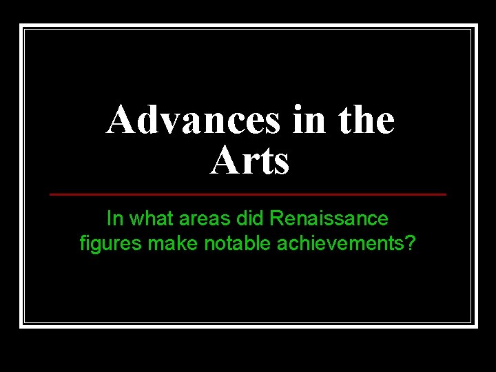 Advances in the Arts In what areas did Renaissance figures make notable achievements? 