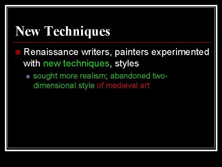 New Techniques n Renaissance writers, painters experimented with new techniques, styles n sought more