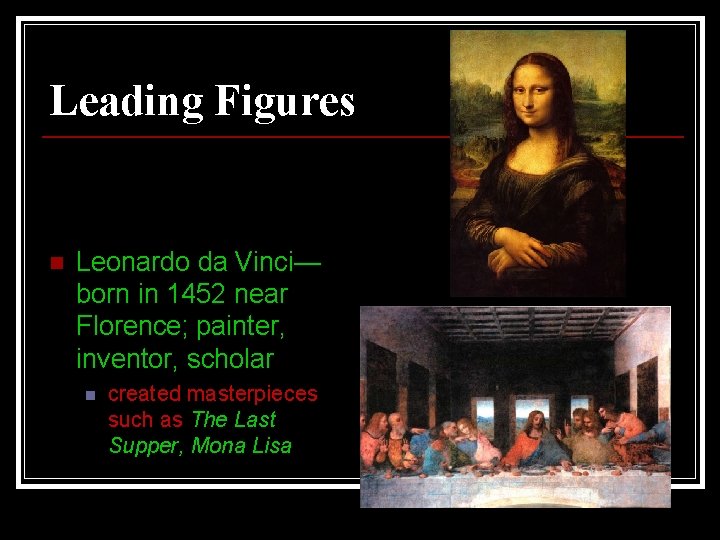 Leading Figures n Leonardo da Vinci— born in 1452 near Florence; painter, inventor, scholar