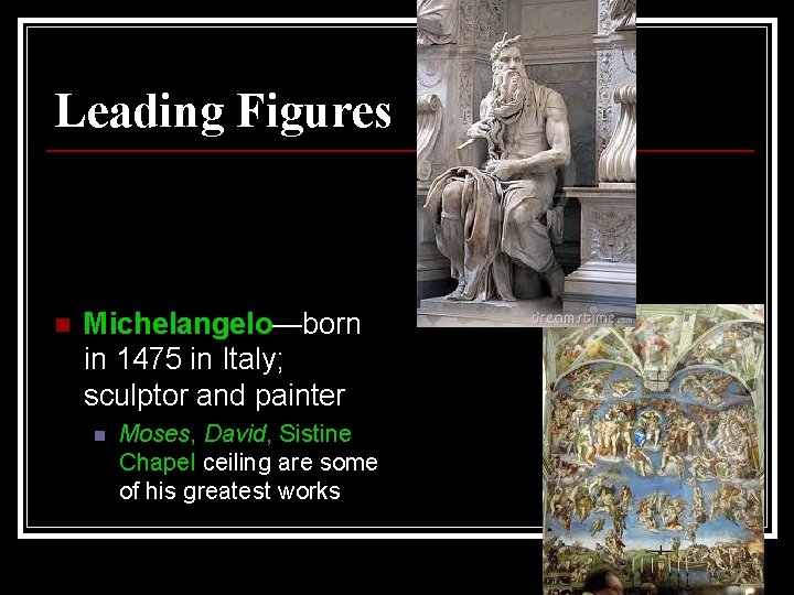 Leading Figures n Michelangelo—born in 1475 in Italy; sculptor and painter n Moses, David,