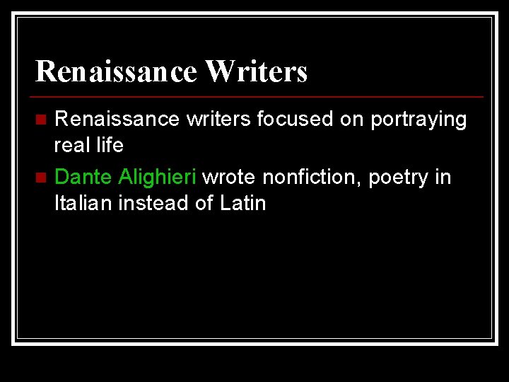 Renaissance Writers Renaissance writers focused on portraying real life n Dante Alighieri wrote nonfiction,
