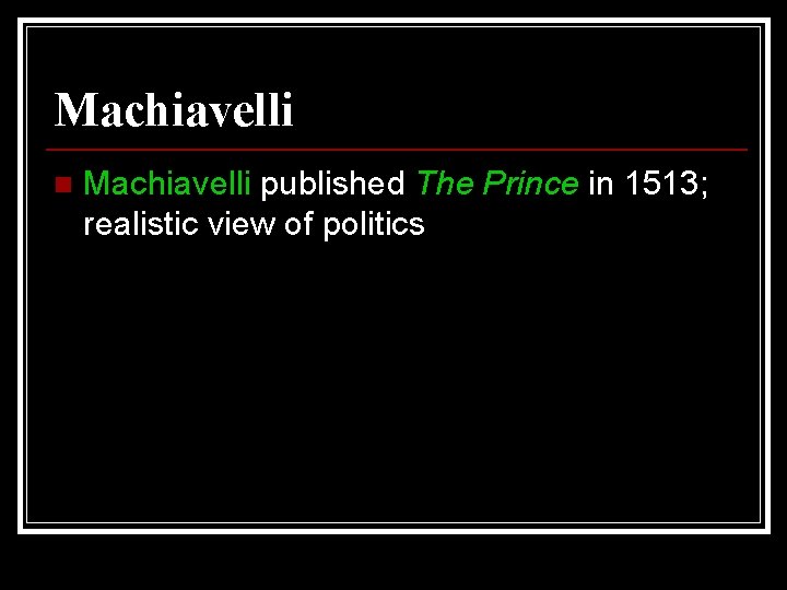 Machiavelli n Machiavelli published The Prince in 1513; realistic view of politics 